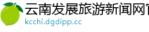 云南发展旅游新闻网官网